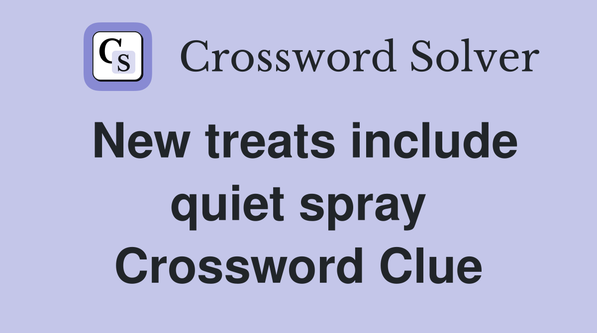 New treats include quiet spray Crossword Clue Answers Crossword Solver